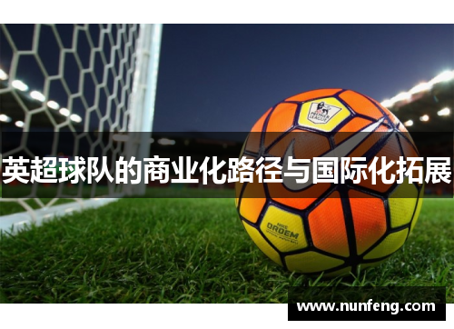 英超球队的商业化路径与国际化拓展